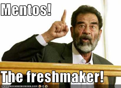 Mentos!  The freshmaker!