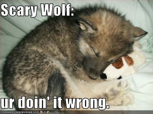 Scary Wolf:  ur doin' it wrong.