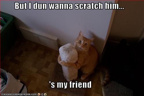 But I dun wanna scratch him...  's my friend