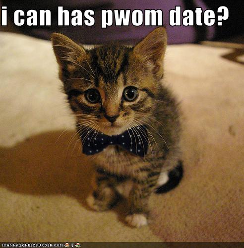 i can has pwom date?