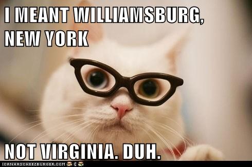 I MEANT WILLIAMSBURG,                   NEW YORK  NOT VIRGINIA. DUH.