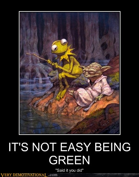 IT'S NOT EASY BEING GREEN