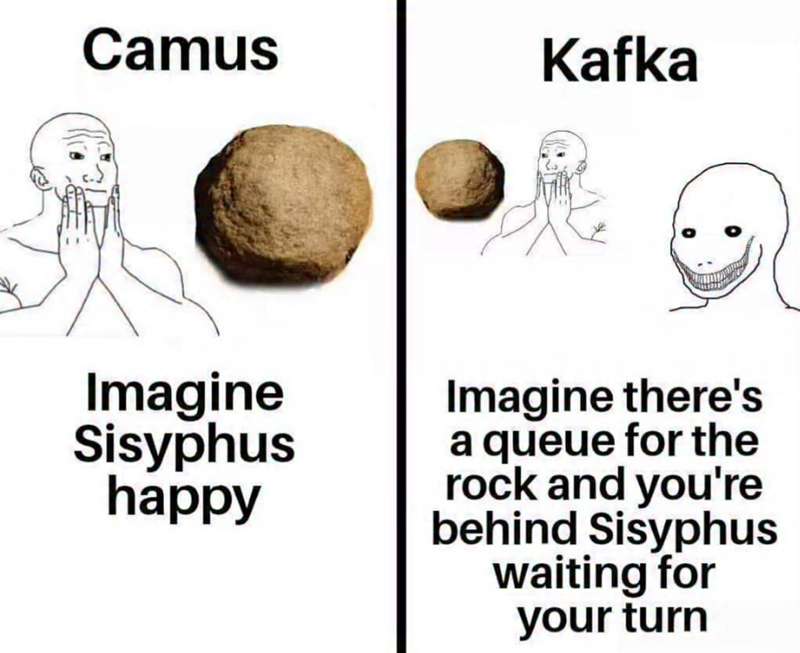 Camus Kafka Imagine Sisyphus happy Imagine there's a queue for the rock and you're behind Sisyphus waiting for your turn