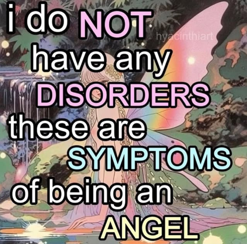hyacinthiart i do NOT have any DISORDERS these are SYMPTOMS of being an ANGEL