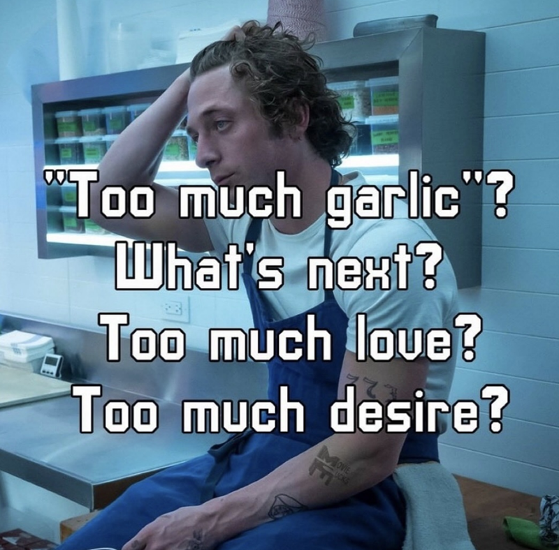 "Too much garlic"? What's next? Too much love? Too much desire? MOVIE UCKS