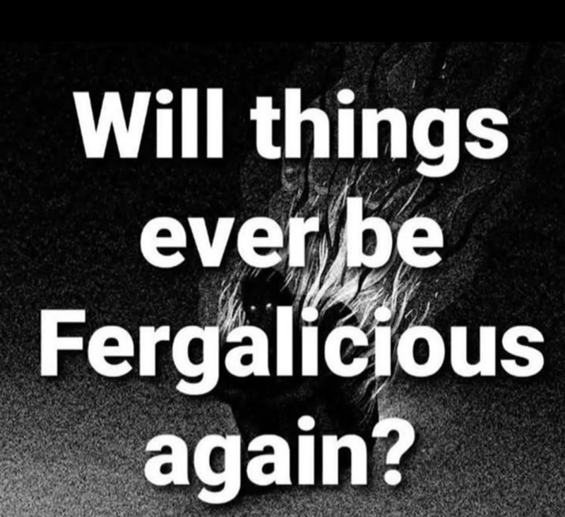 Will things ever be Fergalicious again?