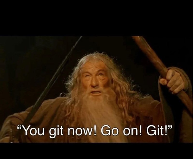 "You git now! Go on! Git!"