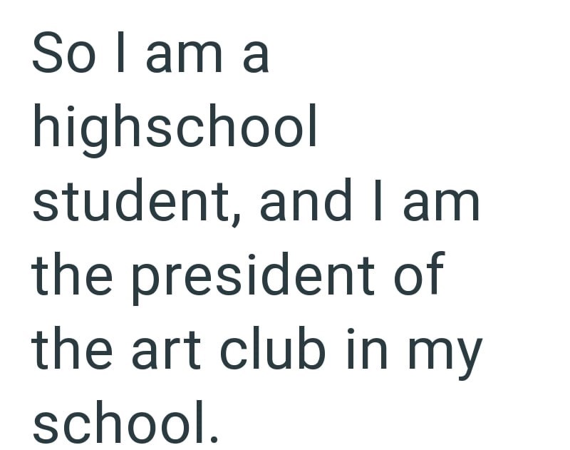 So I am a highschool student, and I am the president of the art club in my school.