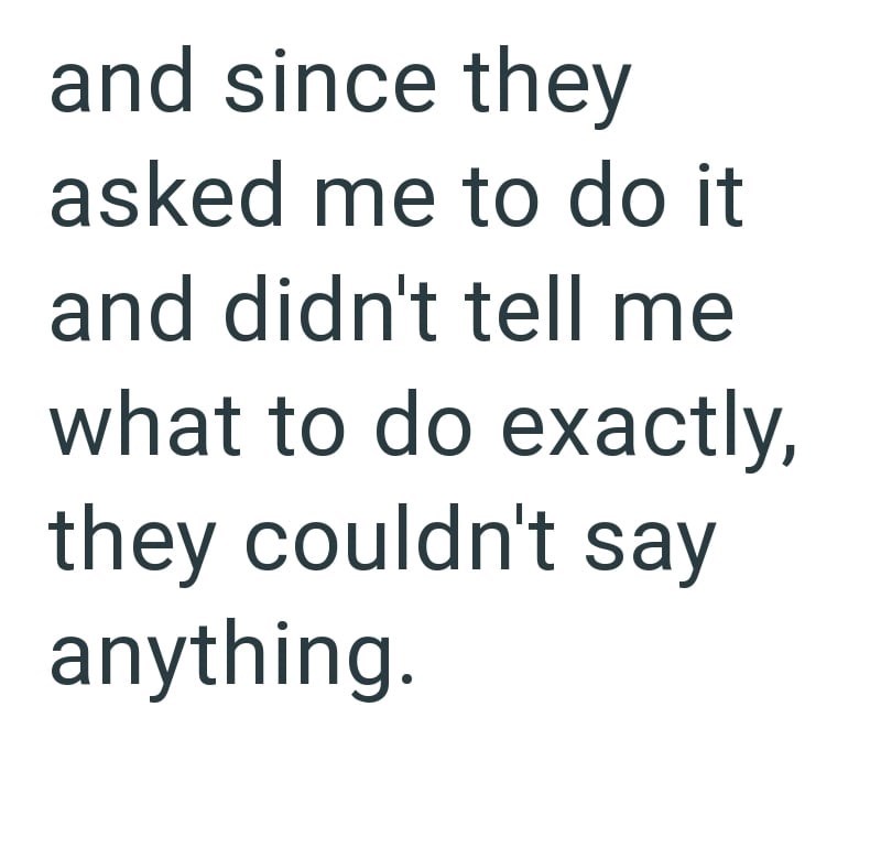 and since they asked me to do it and didn't tell me what to do exactly, they couldn't say anything.