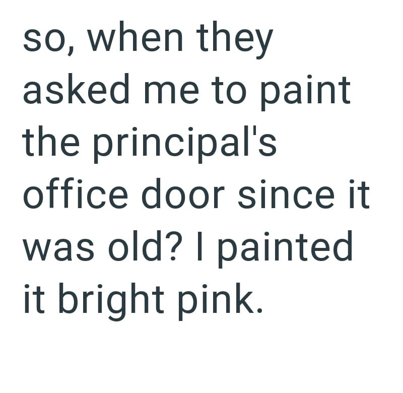 so, when they asked me to paint the principal's office door since it was old? I painted it bright pink.