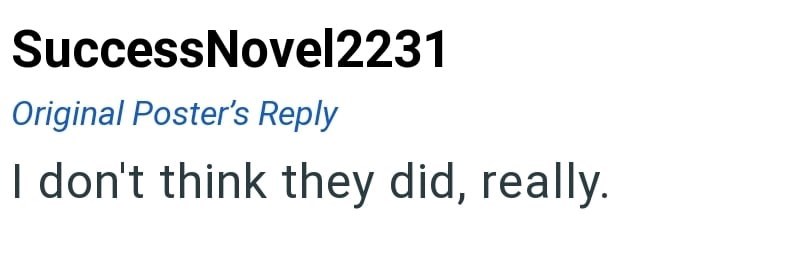 Success Novel2231 Original Poster's Reply I don't think they did, really.