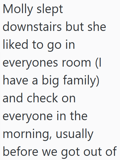 Molly slept downstairs but she liked to go in everyones room (I have a big family) and check on everyone in the morning, usually before we got out of