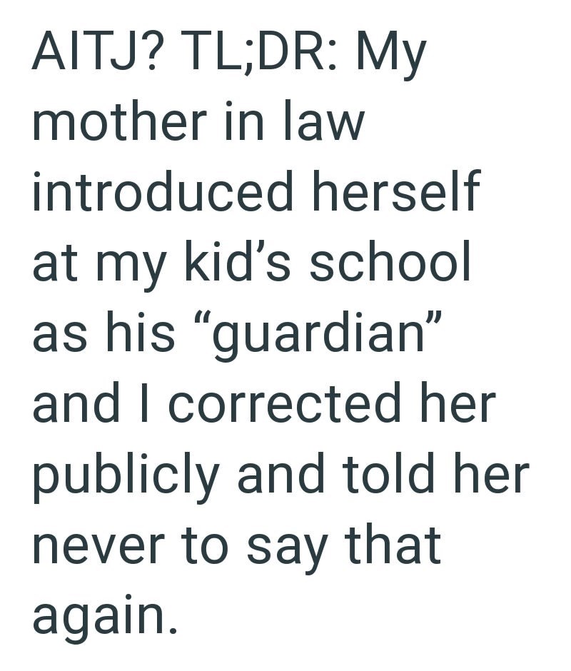 AITJ? TL;DR: My mother in law introduced herself at my kid's school as his "guardian" and I corrected her publicly and told her never to say that again.