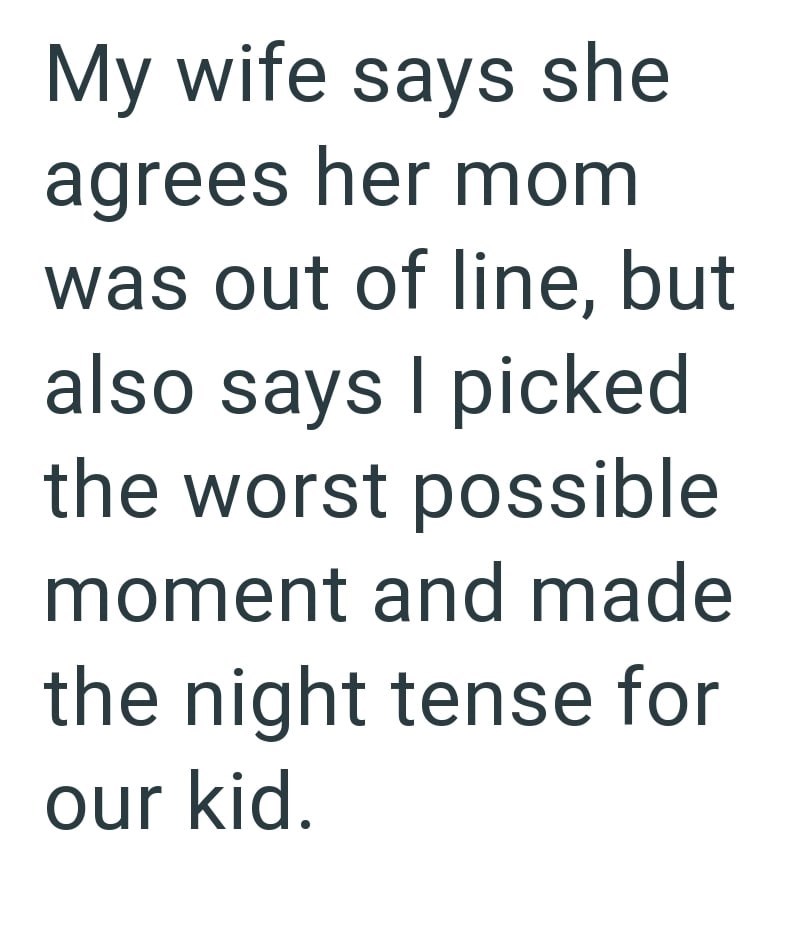My wife says she agrees her mom was out of line, but also says I picked the worst possible moment and made the night tense for our kid.