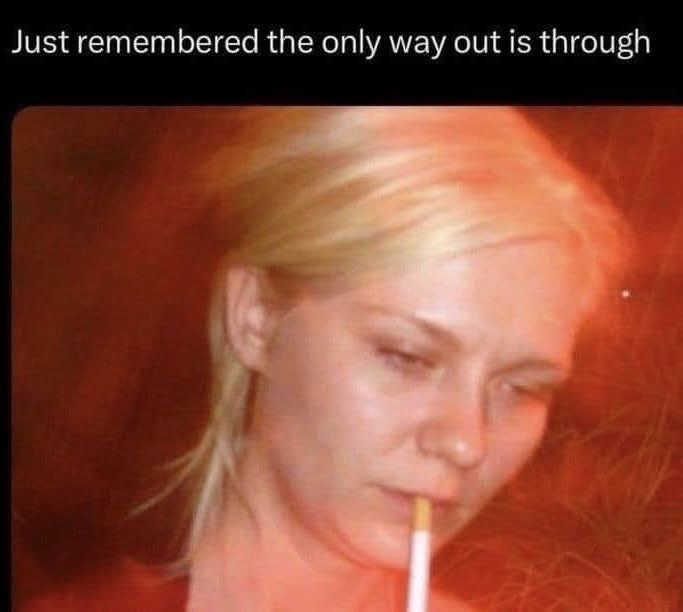 Just remembered the only way out is through