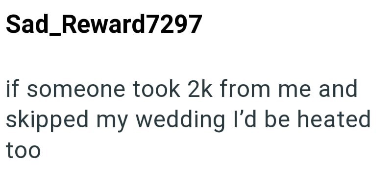 Sad_Reward7297 if someone took 2k from me and skipped my wedding I'd be heated too