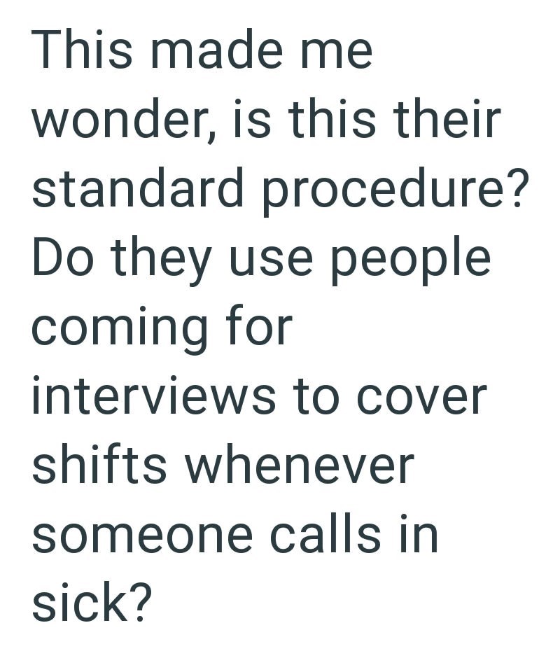 This made me wonder, is this their standard procedure? Do they use people coming for interviews to cover shifts whenever someone calls in sick?
