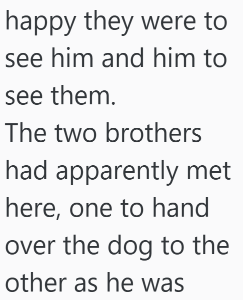 happy they were to see him and him to see them. The two brothers had apparently met here, one to hand over the dog to the other as he was