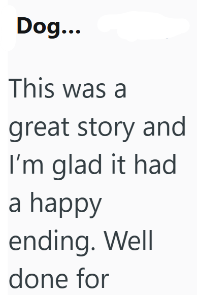 Dog... This was a great story and I'm glad it had a happy ending. Well done for