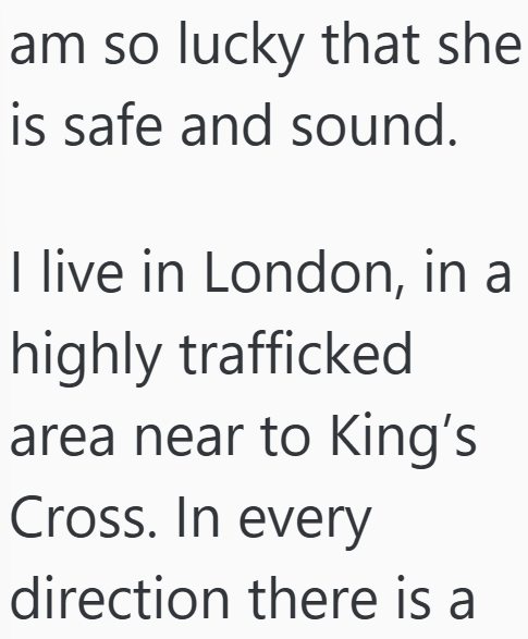 am so lucky that she is safe and sound. I live in London, in a highly trafficked area near to King's Cross. In every direction there is a