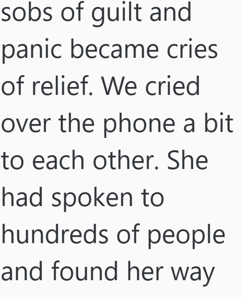 sobs of guilt and panic became cries of relief. We cried over the phone a bit to each other. She had spoken to hundreds of people and found her way