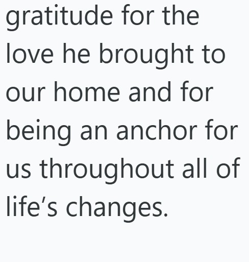 gratitude for the love he brought to our home and for being an anchor for us throughout all of life's changes.