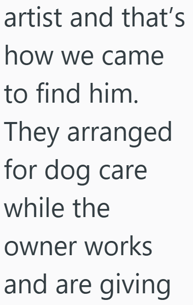 artist and that's how we came to find him. They arranged for dog care while the owner works and are giving