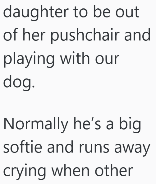 daughter to be out of her pushchair and playing with our dog. Normally he's a big softie and runs away crying when other