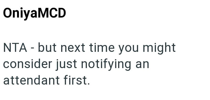 OniyaMCD NTA - but next time you might consider just notifying an attendant first.