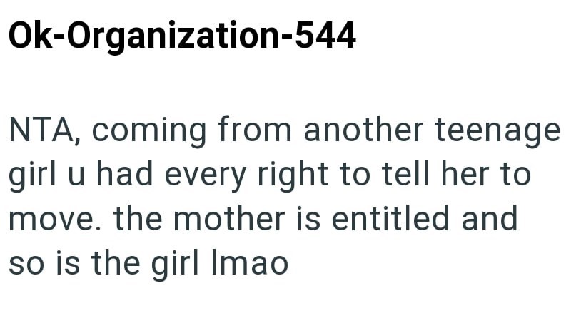 Ok-Organization-544 NTA, coming from another teenage girl u had every right to tell her to move, the mother is entitled and so is the girl Imao