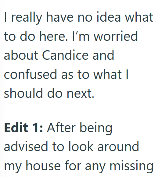 I really have no idea what to do here. I'm worried about Candice and confused as to what I should do next. Edit 1: After being advised to look around my house for any missing