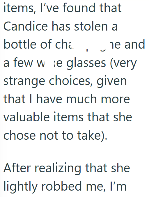 items, I've found that Candice has stolen a bottle of cha he and a few we glasses (very strange choices, given that I have much more valuable items that she chose not to take). After realizing that she lightly robbed me, I'm
