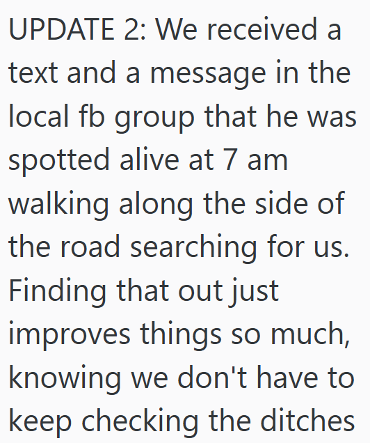 UPDATE 2: We received a text and a message in the local fb group that he was spotted alive at 7 am walking along the side of the road searching for us. Finding that out just improves things so much, knowing we don't have to keep checking the ditches