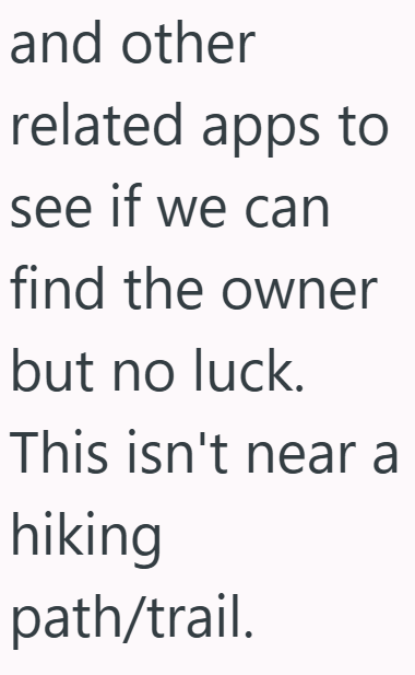 and other related apps to see if we can find the owner but no luck. This isn't near a hiking path/trail.