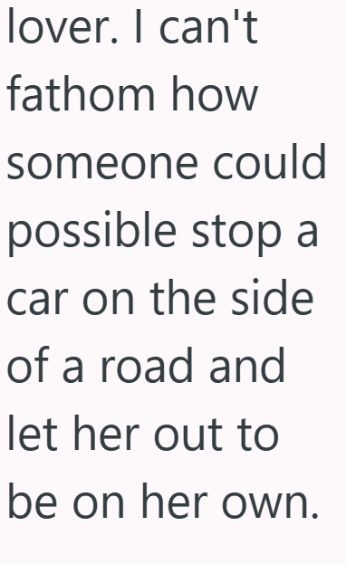lover. I can't fathom how someone could possible stop a car on the side of a road and let her out to be on her own.