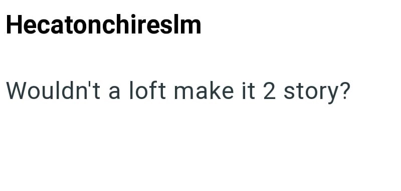 Hecatonchireslm Wouldn't a loft make it 2 story?
