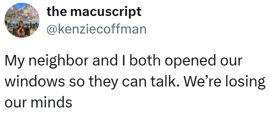 the macuscript @kenziecoffman My neighbor and I both opened our windows so they can talk. We're losing our minds