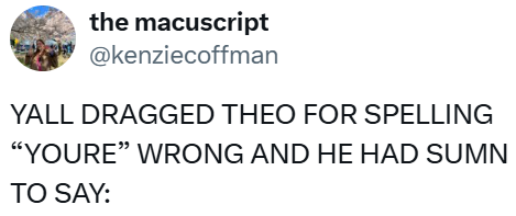 the macuscript @kenziecoffman YALL DRAGGED THEO FOR SPELLING "YOURE" WRONG AND HE HAD SUMN TO SAY: