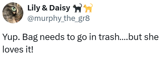 Lily & Daisy R @murphy_the_gr8 Yup. Bag needs to go in trash....but she loves it!