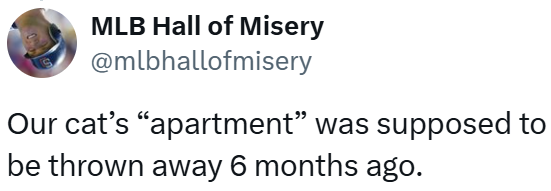 MLB Hall of Misery @mlbhallofmisery Our cat's "apartment” was supposed to be thrown away 6 months ago.