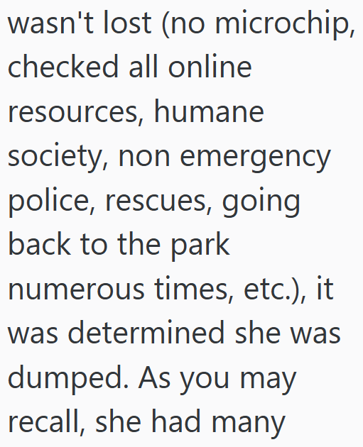wasn't lost (no microchip, checked all online resources, humane society, non emergency police, rescues, going back to the park numerous times, etc.), it was determined she was dumped. As you may recall, she had many