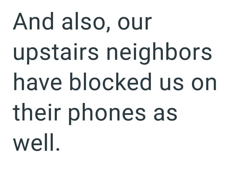 And also, our upstairs neighbors have blocked us on their phones as well.