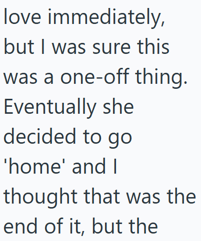 love immediately, but I was sure this was a one-off thing. Eventually she decided to go 'home' and I thought that was the end of it, but the