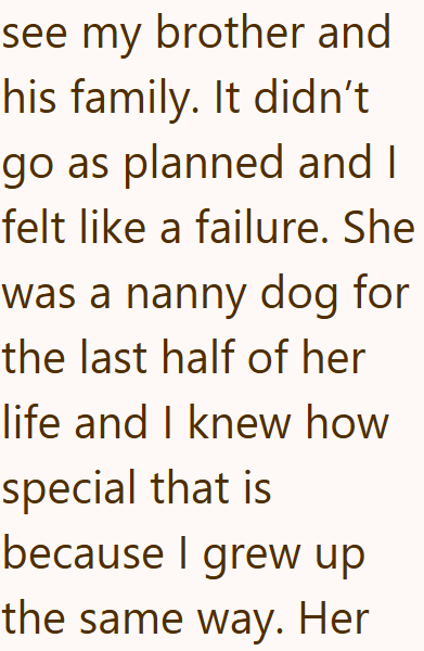 see my brother and his family. It didn't go as planned and I felt like a failure. She was a nanny dog for the last half of her life and I knew how special that is because I grew up the same way. Her