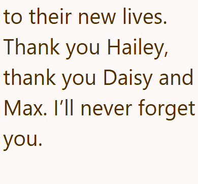 to their new lives. Thank you Hailey, thank you Daisy and Max. I'll never forget you.