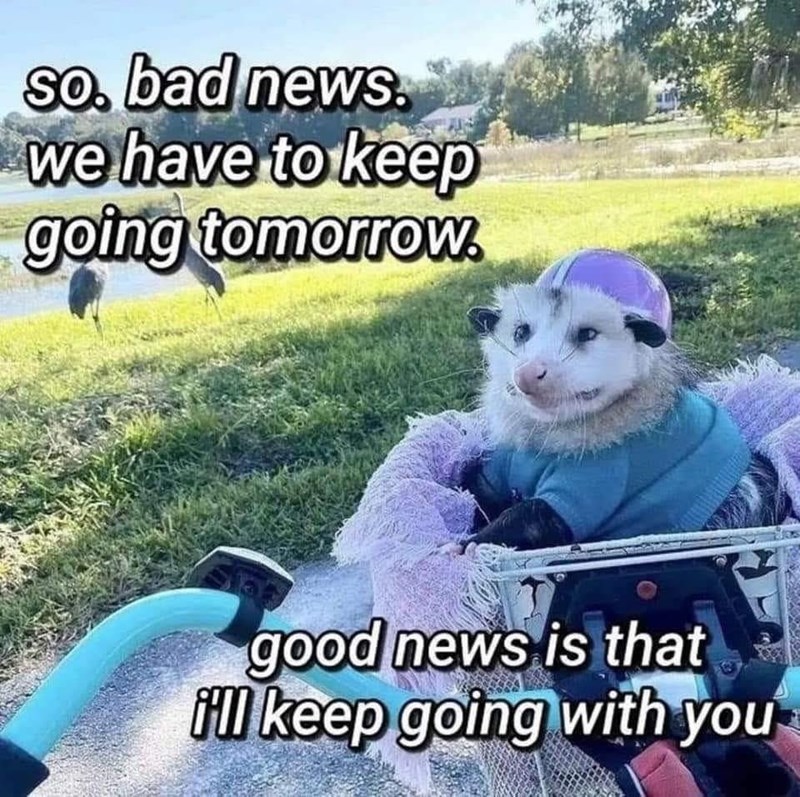 so. bad news. we have to keep going tomorrow. good news is that i'll keep going with you