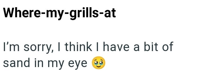 Where-my-grills-at I'm sorry, I think I have a bit of sand in my eye