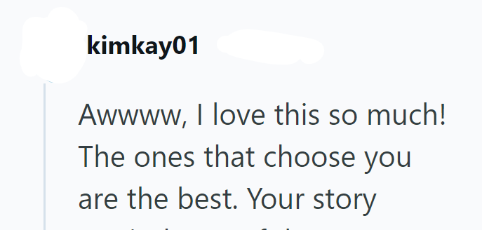 kimkay01 Awwww, I love this so much! The ones that choose you are the best. Your story