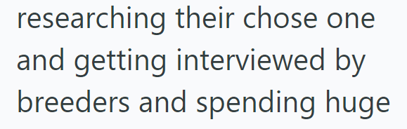 researching their chose one and getting interviewed by breeders and spending huge