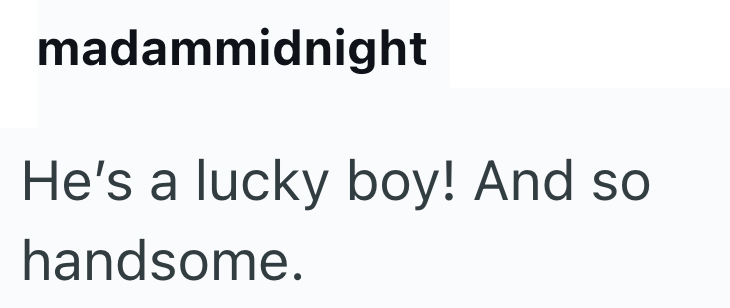 madammidnight He's a lucky boy! And so handsome.